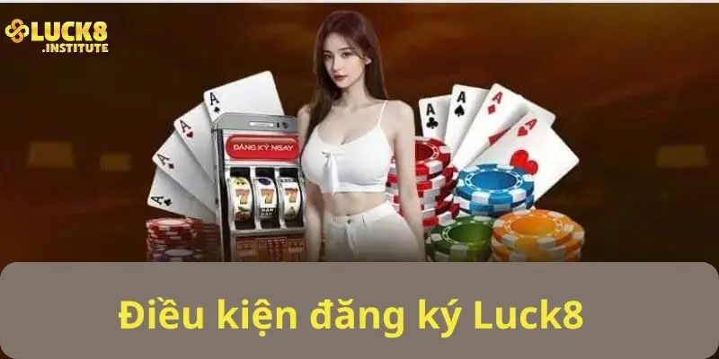 Đăng Ký Luck8 Để Bắt Đầu Trải Nghiệm Cá Cược 1 Đieu-kien-co-ban-nhat-de-tham-gia-dang-ky-Luck8