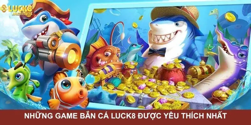 Bắn Cá Luck8 - Kiếm Thưởng Với Nhiều Phiên Bản Năm 2025 2 Tong-hop-nhung-game-ban-ca-Luck8-duoc-yeu-thich-nhat