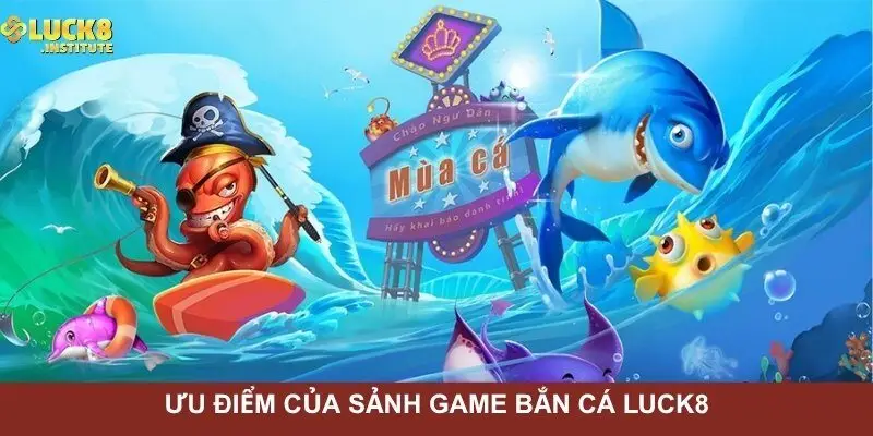 Bắn Cá Luck8 - Kiếm Thưởng Với Nhiều Phiên Bản Năm 2025 3 uu-diem-nao-lam-nen-the-manh-cua-sanh-game-ban-ca-Luck8