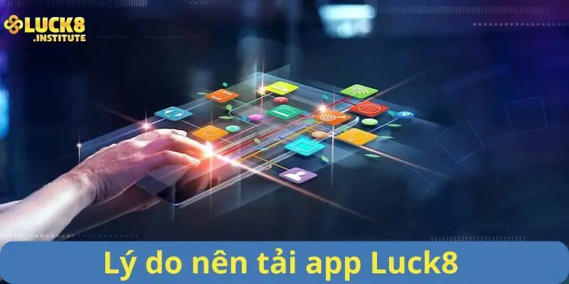 Tải App Luck8 Kết Nối Đam Mê Cá Cược Chỉ Trong 1 Chạm 1 Ly-do-nen-tai-app-Luck8-de-tham-gia-ca-cuoc-hieu-qua